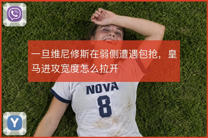 一旦维尼修斯在弱侧遭遇包抢，皇马进攻宽度怎么拉开