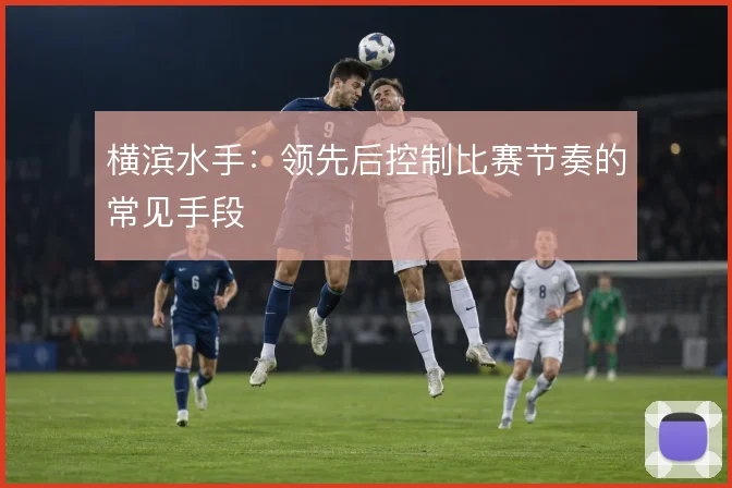 横滨水手：领先后控制比赛节奏的常见手段