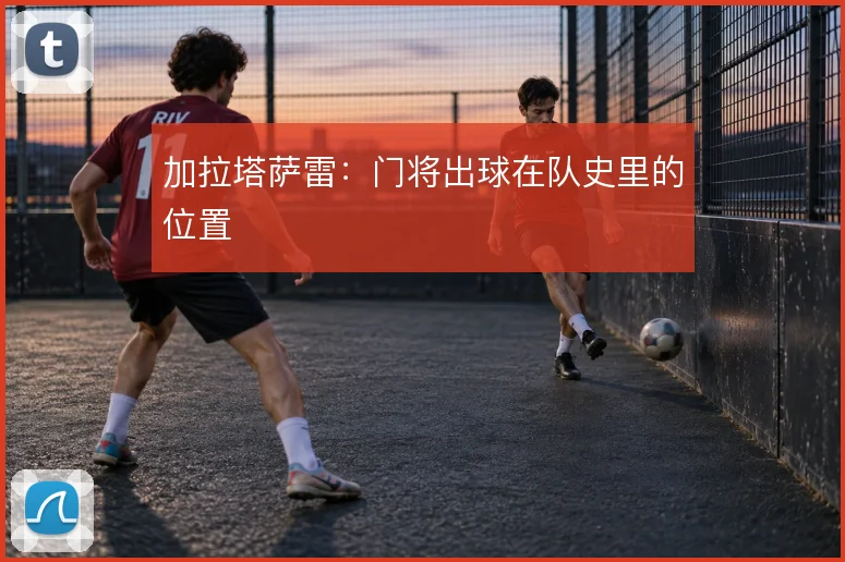 加拉塔萨雷:门将出球在队史里的位置