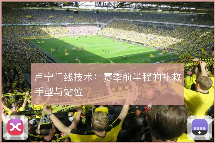 卢宁门线技术：赛季前半程的扑救手型与站位