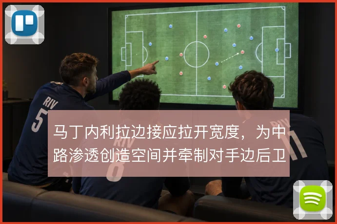 马丁内利拉边接应拉开宽度，为中路渗透创造空间并牵制对手边后卫