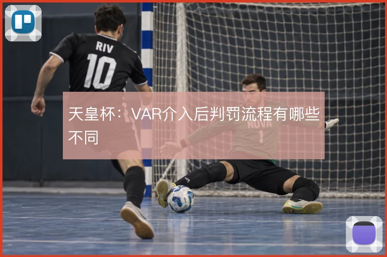 天皇杯：VAR介入后判罚流程有哪些不同