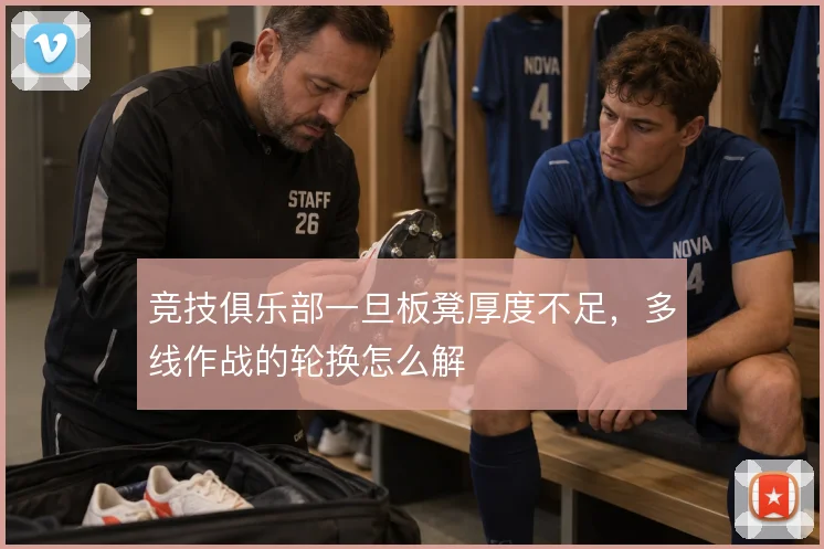 竞技俱乐部一旦板凳厚度不足，多线作战的轮换怎么解