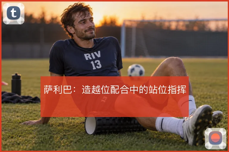 萨利巴：造越位配合中的站位指挥