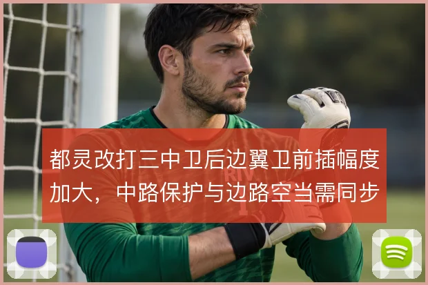 都灵改打三中卫后边翼卫前插幅度加大，中路保护与边路空当需同步平衡