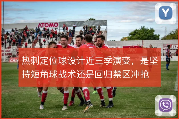 热刺定位球设计近三季演变，是坚持短角球战术还是回归禁区冲抢