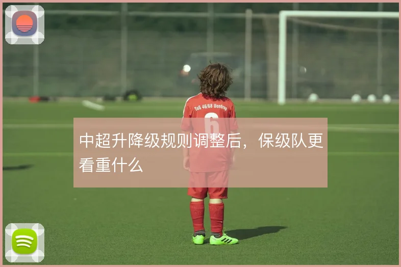 中超升降级规则调整后,保级队更看重什么